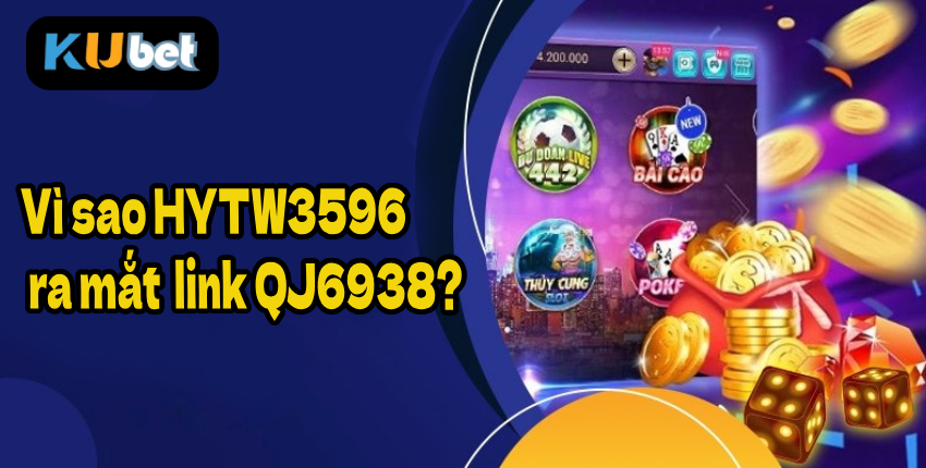Vì sao HYTW3596 ra mắt link QJ6938?