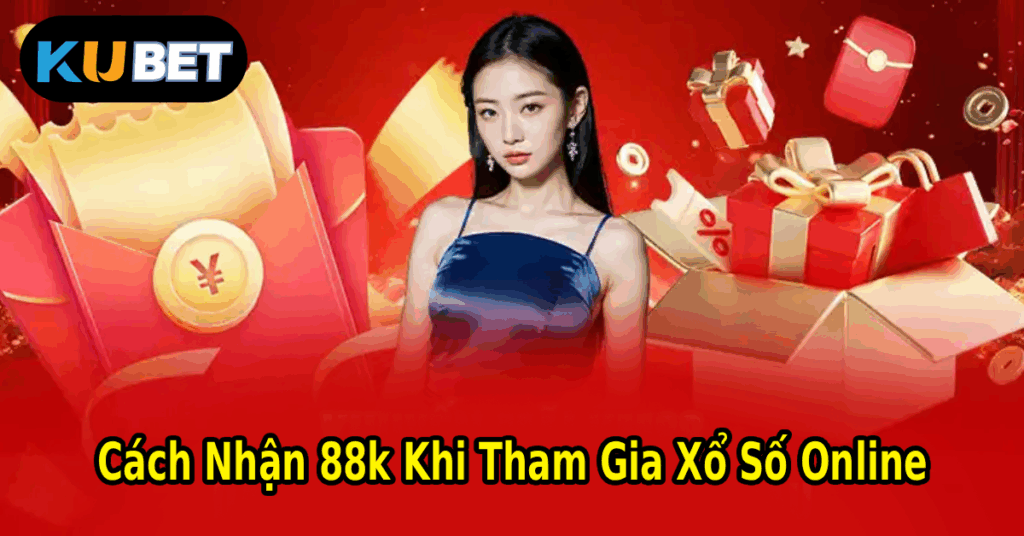 Cách Nhận 88k Khi Tham Gia Xổ Số Online